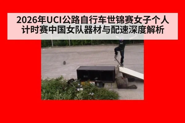2026年UCI公路自行车世锦赛女子个人计时赛中国女队器材与配速深度解析（jiuyou）